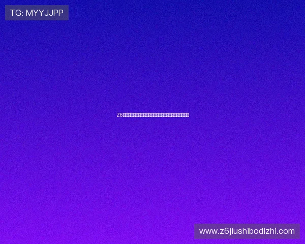 Z6尊龙真人视讯:体验极致高清画质的顶级线上真人娱乐平台 Z6尊龙真人视讯:体验极致高清画质的顶级线上真人娱乐平台